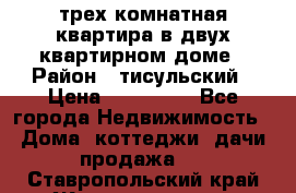трех комнатная квартира в двух квартирном доме › Район ­ тисульский › Цена ­ 500 000 - Все города Недвижимость » Дома, коттеджи, дачи продажа   . Ставропольский край,Железноводск г.